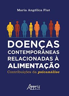 Doenças contemporâneas relacionadas à alimentação: contribuições da psicanálise, do autor Maria Angélica Fiut