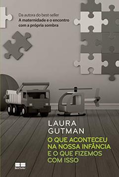 O que aconteceu na nossa infância e o que fizemos com isso, do autor Laura Gutman