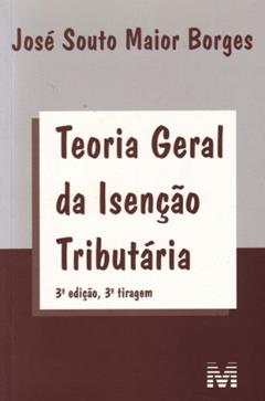 Teoria geral da isenção tributaria - 3 ed./2011, do autor José Souto Maior Borges