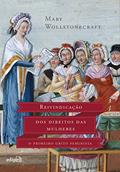 Ler Reivindicação dos Direitos das Mulheres: O Primeiro Grito Feminista, do autor Mary Wollstonecraft