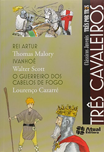 Três cavaleiros - Rei Artur / Ivanhoé / O guerreiro dos cabelos de fogo, do autor Thomas Malory; Walter Scott; Lourenço Cazarré