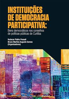 Instituições de democracia participativa: Bens democráticos nos conselhos de políticas públicas de Curitiba, do autor Huáscar Fialho Pessali; Bruno Martins Augusto Gomes