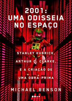 2001: uma odisseia no espaço: Stanley Kubrick, Arthur C. Clarke, e a criação de uma obra-prima, do autor Michael Benson