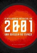 Ler A Inteligencia Artificial em 2001. Uma Odisseia no Espaço, do autor Alan Soares