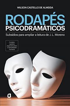 RODAPÉS PSICODRAMÁTICOS: SUBSÍDIOS PARA AMPLIAR A LEITURA DE J. L. MORENO, do autor WILSON CASTELLO DE ALMEIDA