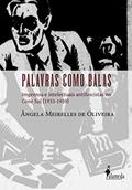 Ler Palavras Como Balas: Imprensa e Intelectuais Antifascistas no Cone Sul (1933-1939), do autor Ângela Meirelles de Oliveira Ler Palavras Como Balas: Imprensa e Intelectuais Antifascistas no Cone Sul (1933-1939), do autor Ângela Meirelles de Oliveira