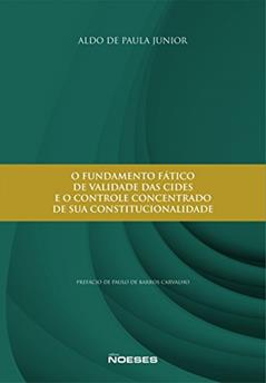 O Fundamento Fático de Validade das CIDES e o Controle Concentrado de sua Constitucionalidade, do autor Aldo de Paula Junior