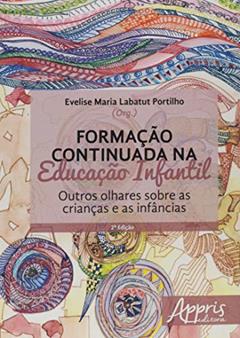 Formação continuada na educação infantil: outros olhares sobre as crianças e as infâncias, do autor Evelise Maria Labatut Portilho