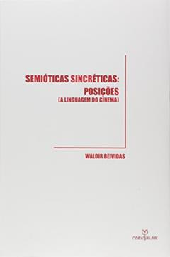 Semióticas Sincréticas. Posições a Linguagem do Cinema, do autor Waldir Beividas