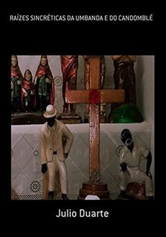 Raízes Sincréticas Da Umbanda E Do Candomblé, do autor Julio Duarte