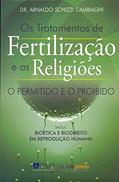 Ler Os Tratamentos de Fertilização e as Religiões. O Permitido e o Proibido, do autor Arnaldo Schizzi Cambiaghi Ler Os Tratamentos de Fertilização e as Religiões. O Permitido e o Proibido, do autor Arnaldo Schizzi Cambiaghi