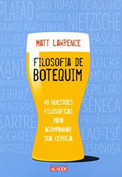 Filosofia de Botequim: 48 Questões Filosóficas Para Acompanhar sua Cerveja, do autor Matt Lawrence