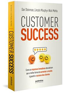 Customer Success: como as empresas inovadoras descobriram que a melhor forma de aumentar a receita é garantir o sucesso dos clientes, do autor Dan Steinman; Lincoln Murphy; Nick Mehta