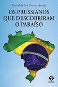 Ler OS PRUSSIANOS QUE DESCOBRIRAM O PARAÍSO, do autor Dorothéa Ana Dorster Araujo