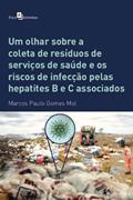 Um Olhar Sobre a Coleta de Resíduos de Serviços de Saúde e os Riscos de Infecção Pelas Hepatites B e C Associados, do autor Marcos Paulo Gomes Mol