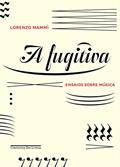 Ler A fugitiva - Ensaios sobre música, do autor Lorenzo Mammì Ler A fugitiva - Ensaios sobre música, do autor Lorenzo Mammì