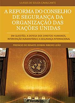 A reforma do conselho de segurança da Organização das Nações Unidas em questão, a defesa dos direitos humanos, intervenção humanitária e a segurança internacional, do autor Ulisses de Souza Cavalcante