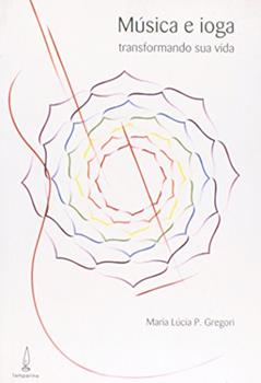 Música e ioga transformando sua vida, do autor Maria Lúcia P. Gregori