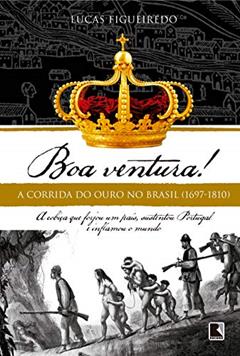 Boa ventura!: A corrida do ouro no Brasil (1697-1810), do autor Lucas Figueiredo