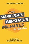Ler Como Manipular e Persuadir Milhares de Pessoas, do autor Ricardo Ventura