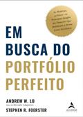 Ler Em Busca do Portfólio Perfeito: as Histórias, as Vozes e os Principais Insights dos Pioneiros que Moldaram a Forma Como Investimos, do autor Andrew W.Lo; Stephen R. Foerster Ler Em Busca do Portfólio Perfeito: as Histórias, as Vozes e os Principais Insights dos Pioneiros que Moldaram a Forma Como Investimos, do autor Andrew W.Lo; Stephen R. Foerster