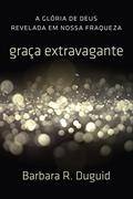 Ler Graça Extravagante: A Glória de Deus revelada em nossa fraqueza, do autor Barbara Duguid Ler Graça Extravagante: A Glória de Deus revelada em nossa fraqueza, do autor Barbara Duguid