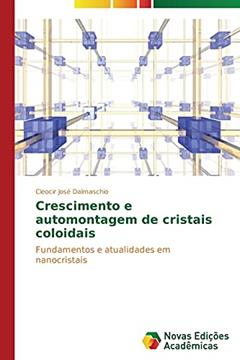 Crescimento e automontagem de cristais coloidais: Fundamentos e atualidades em nanocristais, do autor Dalmaschio Cleocir José
