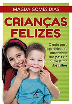Crianças felizes: O guia para aperfeiçoar a autoridade dos pais e a autoestima dos filhos, do autor Magda Gomes Dias Dias