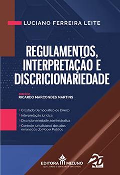 Regulamentos, Interpretação e Discricionariedade (Edição 1), do autor Luciano Ferreira Leite