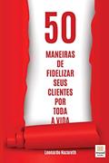 Ler 50 Maneiras de Fidelizar Seus Clientes Por Toda a Vida, do autor Leonardo Nazareth Ler 50 Maneiras de Fidelizar Seus Clientes Por Toda a Vida, do autor Leonardo Nazareth