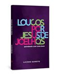 Ler Loucos por Jesus de Joelhos Lucinho Barreto, do autor Lucio Barreto Jr Ler Loucos por Jesus de Joelhos Lucinho Barreto, do autor Lucio Barreto Jr
