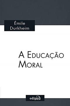 A Educação Moral: Clássicos da Sociologia - Émile Durkheim, do autor Émile Durkheim