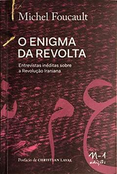O enigma da revolta: Entrevistas inéditas sobre a revolução iraniana, do autor Michel Foucault