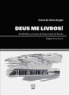 Deus Me Livros! a Bibliofilia na História da Universidade de Brasília, do autor Bruno De Alves Borges