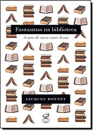 Ler Fantasmas na biblioteca: A arte de viver entre livros: A arte de viver entre livros, do autor Jacques Bonnet Ler Fantasmas na biblioteca: A arte de viver entre livros: A arte de viver entre livros, do autor Jacques Bonnet
