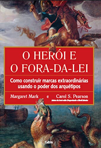 Ler O Herói e o Fora da lei: Como Construir Marcas Extraordinárias Usando o Poder dos Arquétipos, do autor Margaret Mark; Carol S. Pearson