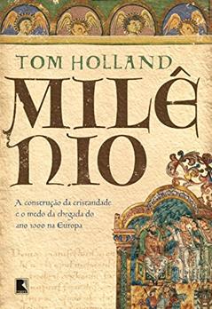 Milênio: A construção da Cristandade e o medo da chegada do ano 1000 na Europa, do autor Tom Holland