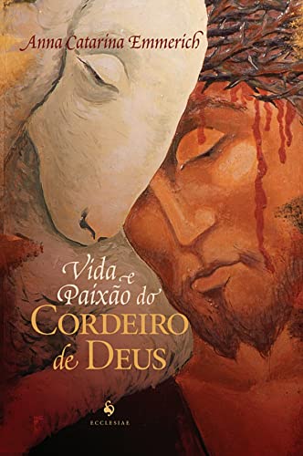 Ler Vida e Paixão do Cordeiro de Deus, do autor Anna Catarina Emmerich Ler Vida e Paixão do Cordeiro de Deus, do autor Anna Catarina Emmerich