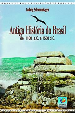 Antiga História Do Brasil: De 1100 A.C. A 1500 D.C., do autor Ludwig Schwennhagen