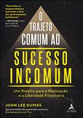 Ler O Trajeto Comum ao Sucesso Incomum: um Roteiro Para a Realização e a Liberdade Financeira, do autor John Lee Dumas