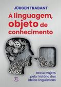 Ler Linguagem, Objeto do Conhecimento (a). Breve Trajeto Pela História das Ideias Linguísticas, do autor Jürgen Trabant Ler Linguagem, Objeto do Conhecimento (a). Breve Trajeto Pela História das Ideias Linguísticas, do autor Jürgen Trabant