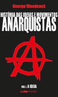 Ler História das Ideias e Movimentos Anarquistas - Vol. I - a Ideia, do autor George Woodcock
