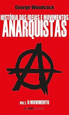 História das Ideias e Movimentos Anarquistas - Vol. II - o Movimento, do autor George Woodcock