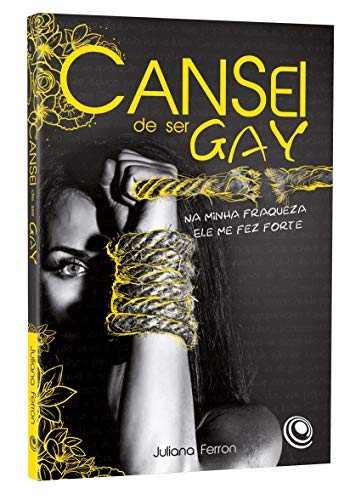 Cansei de ser gay: na Minha Fraqueza Ele me fez Forte, do autor Juliana Ferron