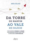 Ler Da Torre de Marfim ao Vale do Silício: O Papel Decisivo da Tecnologia e da Inovação para Universalizar o Acesso à Justiça e Criar os Novos Líderes do Direito Brasileiro, do autor Ana Blasi