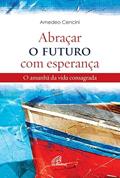 Ler Abraçar o futuro com esperança: O amanhã da vida consagrada, do autor Amedeo Cencini