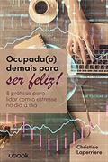 Ler Ocupada(o) Demais Para Ser Feliz: 8 Práticas Para Lidar Com O Estresse No Dia A Dia, do autor Christine Laperriere Ler Ocupada(o) Demais Para Ser Feliz: 8 Práticas Para Lidar Com O Estresse No Dia A Dia, do autor Christine Laperriere