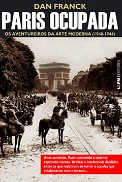 Paris Ocupada: os Aventureiros da Arte Moderna (1940-1944), do autor Dan Franck
