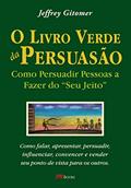 Ler O Livro Verde da Persuasão: Como Persuadir Pessoas a Fazer do 'seu Jeito', do autor Jeffrey Gitomer