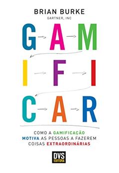 Gamificar: Como a gamificação motiva as pessoas a fazerem coisas extraordinárias, do autor Brian Burke